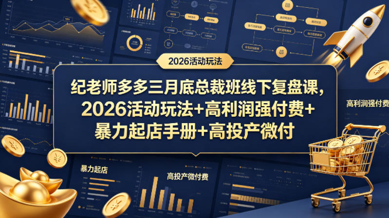 纪老师多多三月底总裁班线下复盘课，2026活动玩法+高利润强付费+暴力起店手册+高投产微付费 - 觅资源