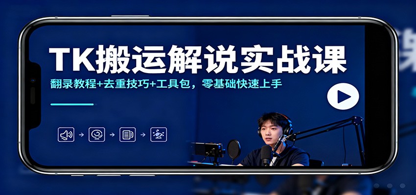 TK搬运解说实战课：翻录教程+去重技巧+工具包，零基础快速上手|YX网创