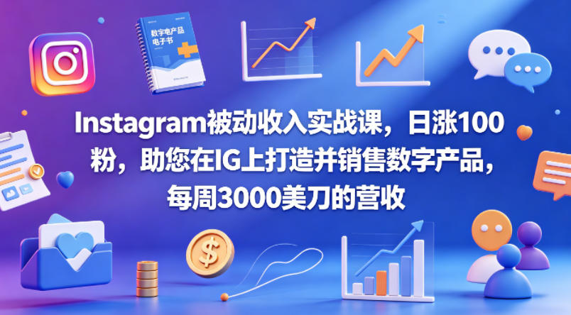 Instagram被动收入实战课，日涨100粉，助您在IG上打造并销售数字产品，每周3000美刀的营收【原创双语字幕】 - 觅资源