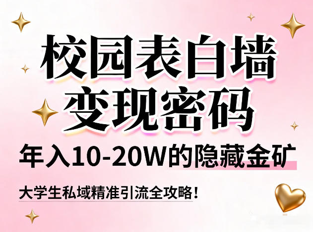 校园表白墙变现密码，年入10-20W的隐藏金矿，大学生私域精准引流全攻略！|YX网创