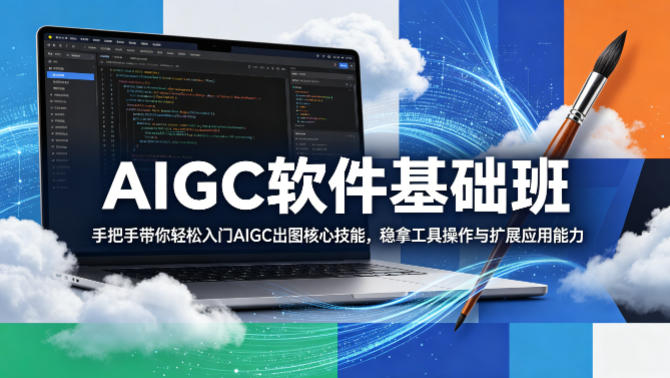 AIGC软件基础班，手把手带你轻松入门AIGC出图核心技能，稳拿工具操作与扩展应用能力 - 觅资源