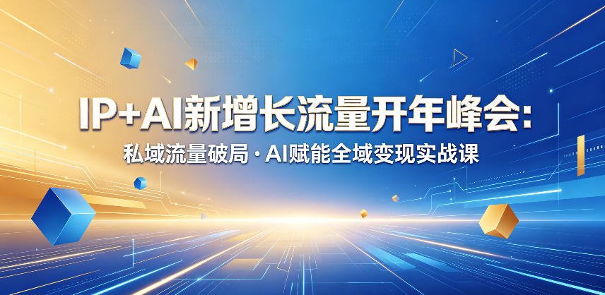 IP+AI新增长流量开年峰会：私域流量破局・AI赋能全域变现实战课 - 觅资源