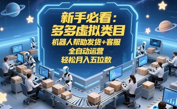 新手必看：多多虚拟类目，机器人帮助发货+客服，全自动运营，轻松月入五位数【揭秘】|中创学习社