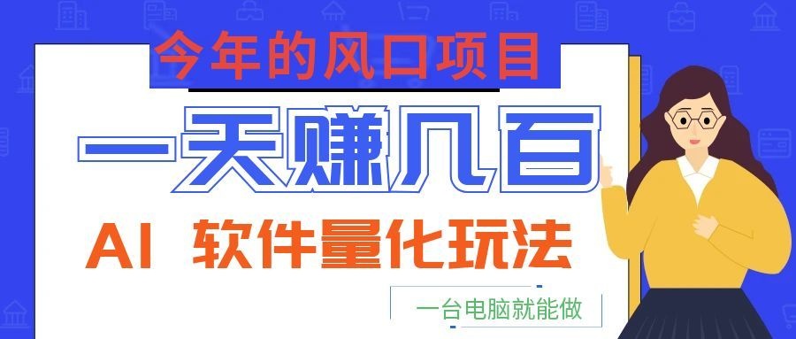 今年的风口项目，AI 软件量化玩法，让你一天赚几百，一台电脑就能做！ - 觅资源