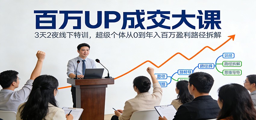 百万UP成交大课：3天2夜线下特训，超级个体从0到年入百万盈利路径拆解|中创学习社