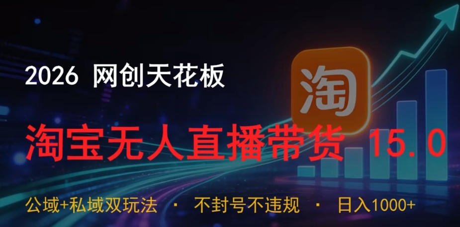 2026网创天花板，淘宝无人直播带货15.0，公域+私域双玩法，日入1k+，不违规不封号【揭秘】 - 觅资源