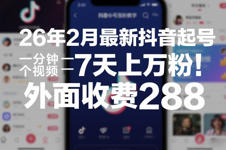 26年2月最新抖音起号涨粉教学，一分钟一个视频，7天上万粉，外面收费288|中创学习社