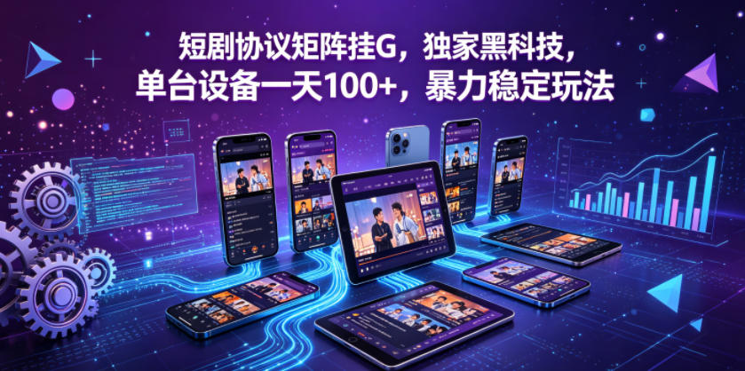 短剧协议矩阵挂G，独家黑科技，单台设备一天100+，暴力稳定玩法【揭秘】 - 觅资源