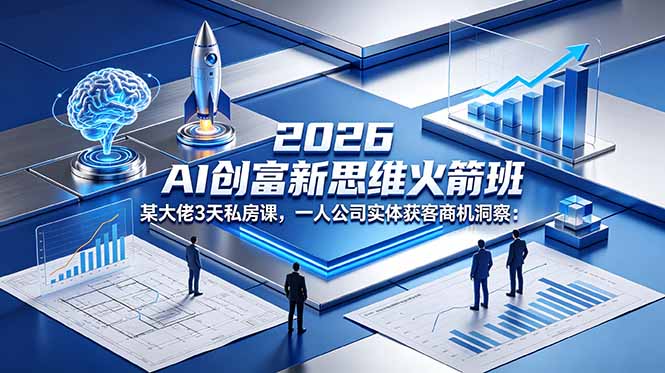 2026 AI 创富新思维火箭班：某大佬3天私房课，一人公司实体获客商机洞察 - 觅资源