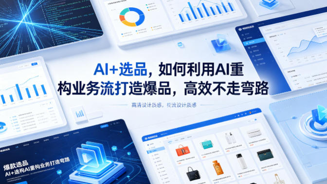 AI+选品，如何利用AI重构业务流打造爆品，高效不走弯路 - 觅资源