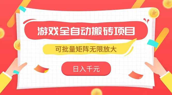 游戏全自动搬砖项目，日入千元 ，可批量矩阵无限放大|YX网创