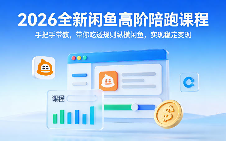 2026全新闲鱼高阶陪跑课程，手把手带教，带你吃透规则纵横闲鱼，实现稳定变现|中创学习社