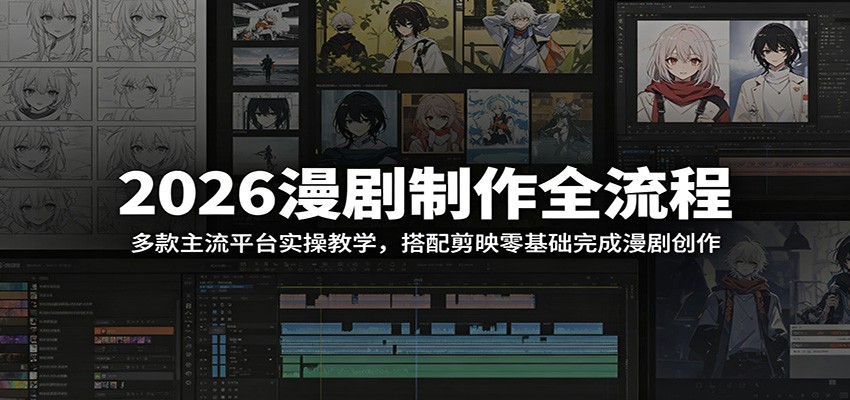 2026漫剧制作全流程：多款主流平台实操教学，搭配剪映零基础完成漫剧创作 - 觅资源