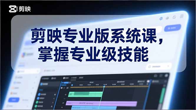 剪映专业版系统课，基础操作、高级技巧、电影调色、特效制作、AI应用/等等，掌握专业级技能|YX网创