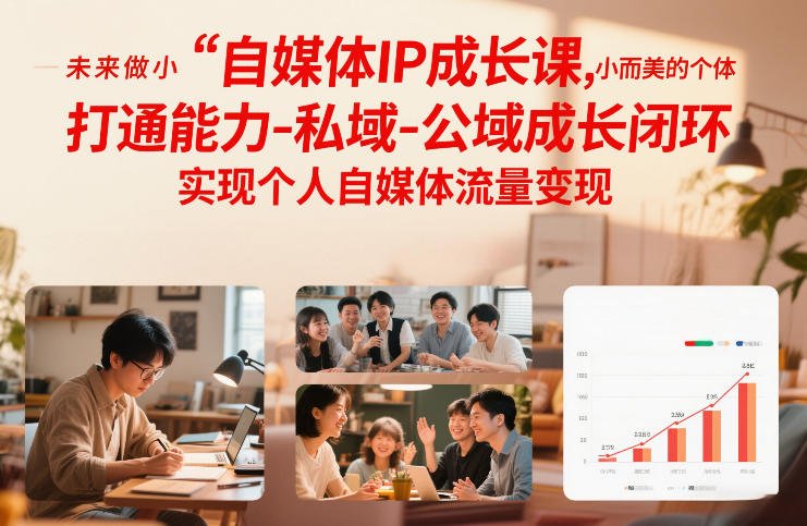自媒体IP成长课，未来做小而美的个体，打通能力-私域-公域成长闭环，实现个人自媒体流量变现|中创学习社