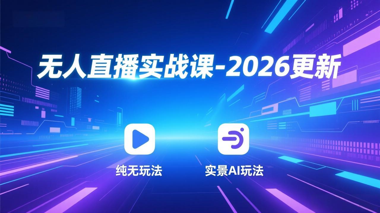无人直播实战课-2026更新：纯无玩法、实景AI、真人玩法、绿幕玩法、真转无玩法、麒麟臂摇手等|中创学习社