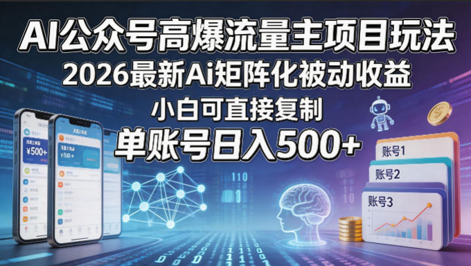 AI公众号高爆流量主项目玩法，2026最新Ai矩阵化被动收益，小白可直接复制，单账号日入500+ - 觅资源