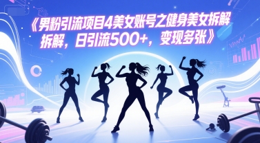 男粉引流项目4美女账号之健身美女拆解，日引流500+，变现多张