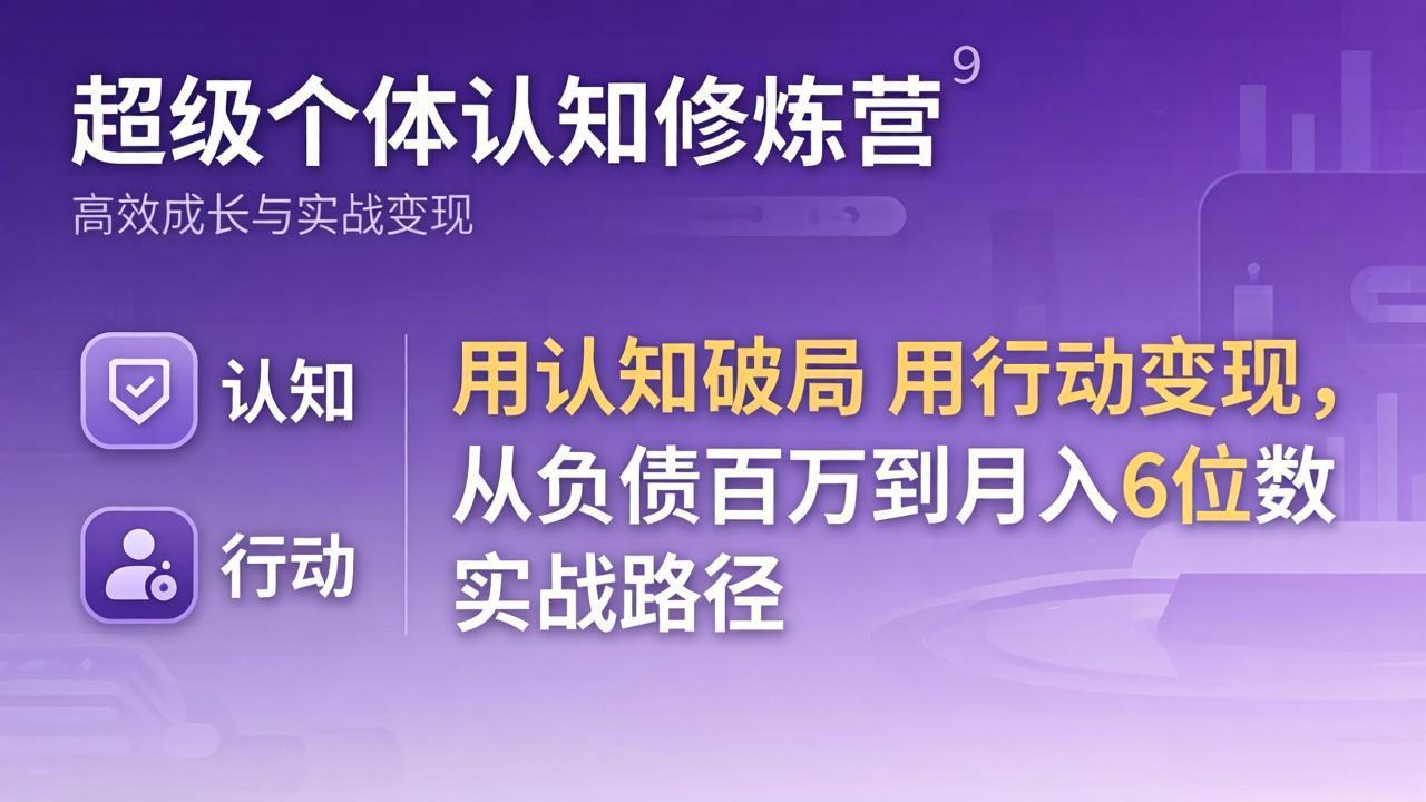 超级个体认知修炼营：用认知破局用行动变现，从负债百万到月入6位数实战路径 - 觅资源