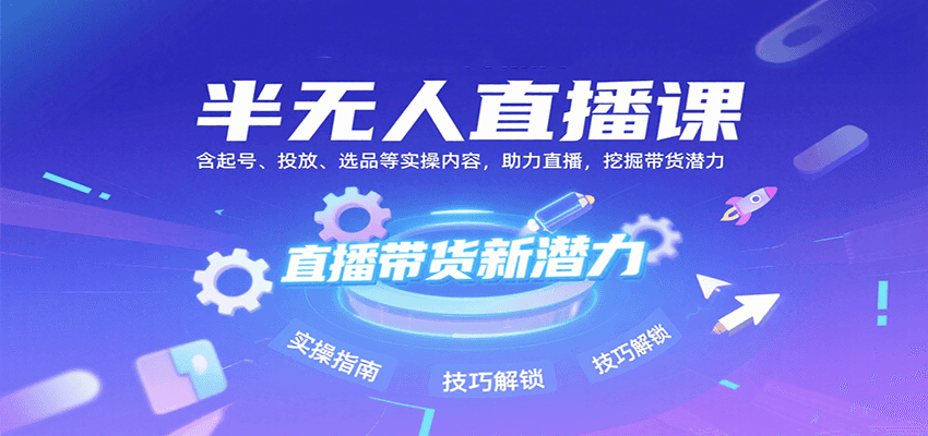 半无人直播课：含起号、投放、选品等实操内容，挖掘直播带货潜力(更新8月)|YX网创