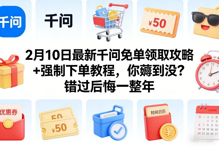 2月10日最新千问免单领取攻略+强制下单教程，你薅到没？错过后悔一整年|中创学习社